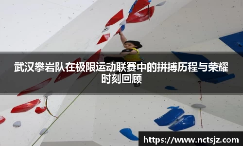 武汉攀岩队在极限运动联赛中的拼搏历程与荣耀时刻回顾